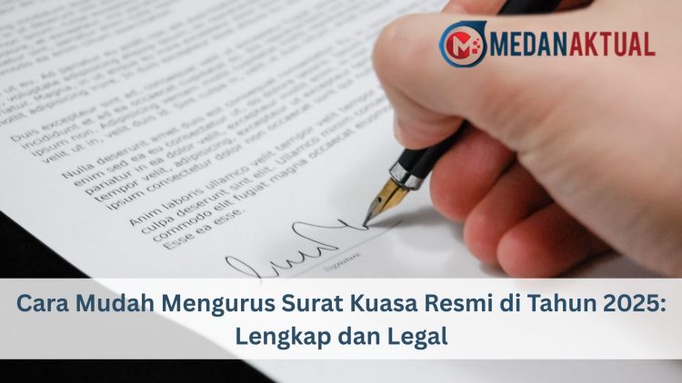 Cara Mudah Mengurus Surat Kuasa Resmi di Tahun 2025: Lengkap dan Legal