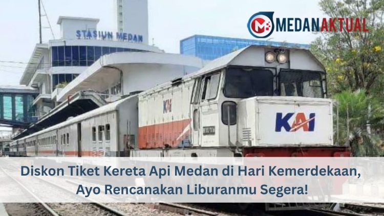 Diskon Tiket Kereta Api Medan di Hari Kemerdekaan, Ayo Rencanakan Liburanmu Segera!