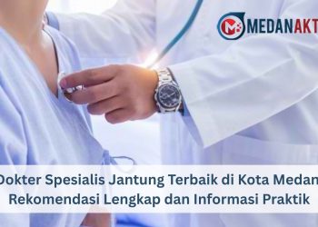 Dokter Spesialis Jantung Terbaik di Kota Medan: Rekomendasi Lengkap dan Informasi Praktik