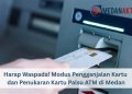 Harap Waspada! Modus Pengganjalan Kartu dan Penukaran Kartu Palsu ATM di Medan