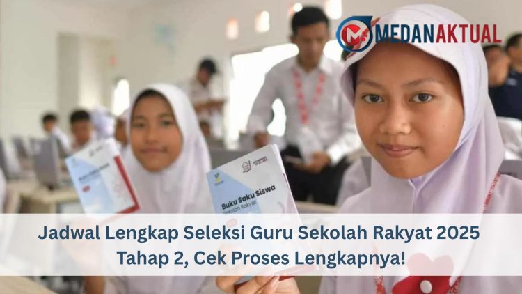 Jadwal Lengkap Seleksi Guru Sekolah Rakyat 2025 Tahap 2, Cek Proses Lengkapnya!