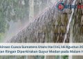 Prakiraan Cuaca Sumatera Utara Hari Ini, 16 Agustus 2025: Hujan Ringan Diperkirakan Guyur Medan pada Malam Hari