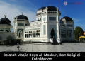 Sejarah Masjid Raya Al-Mashun, Ikon Religi di Kota Medan