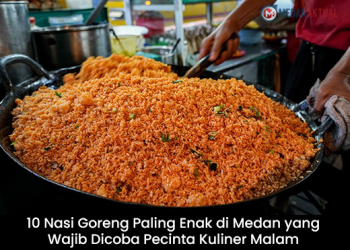 10 Nasi Goreng Paling Enak di Medan yang Wajib Dicoba Pecinta Kuliner Malam