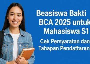 Beasiswa Bakti BCA 2025 untuk Mahasiswa S1: Cek Persyaratan dan Tahapan Pendaftaran