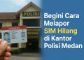 Begini Cara Melapor SIM Hilang di Kantor Polisi Medan