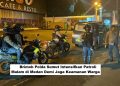 Brimob Polda Sumut Intensifkan Patroli Malam di Medan Demi Jaga Keamanan Warga
