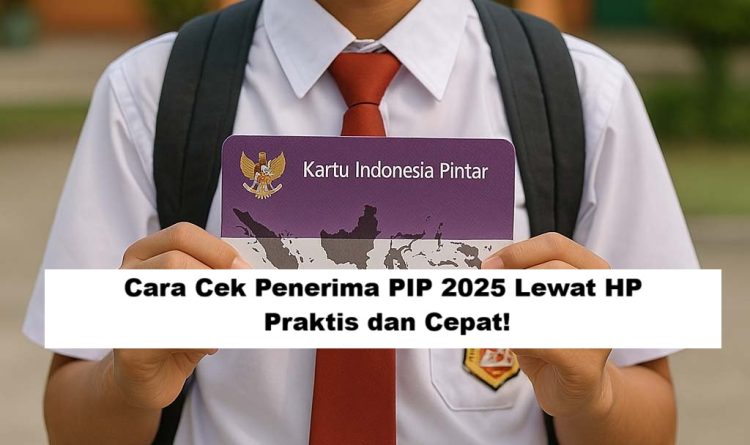 Cara Cek Penerima PIP 2025 Lewat HP: Praktis dan Cepat!