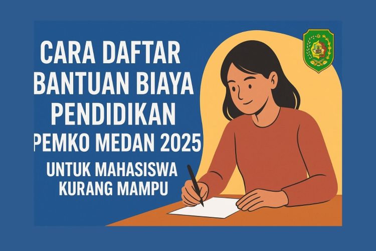 Cara Daftar Bantuan Biaya Pendidikan Pemko Medan 2025 untuk Mahasiswa Kurang Mampu