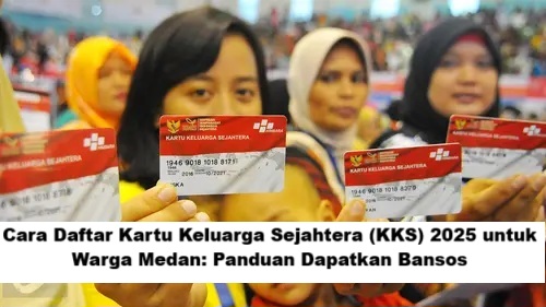 Cara Daftar Kartu Keluarga Sejahtera (KKS) 2025 untuk Warga Medan: Panduan Dapatkan Bansos