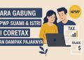 Cara Gabung NPWP Suami & Istri di Coretax dan Dampak Pajaknya