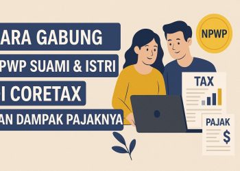 Cara Gabung NPWP Suami & Istri di Coretax dan Dampak Pajaknya