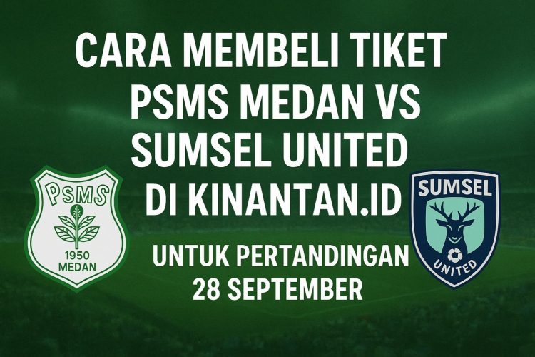 Cara Membeli Tiket PSMS Medan vs Sumsel United di Kinantan.id untuk Pertandingan 28 September