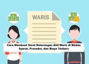 Cara Membuat Surat Keterangan Ahli Waris di Medan: Syarat, Prosedur, dan Biaya Terbaru