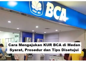 Cara Mengajukan KUR BCA di Medan 2025: Syarat, Dokumen, dan Proses Lengkap
