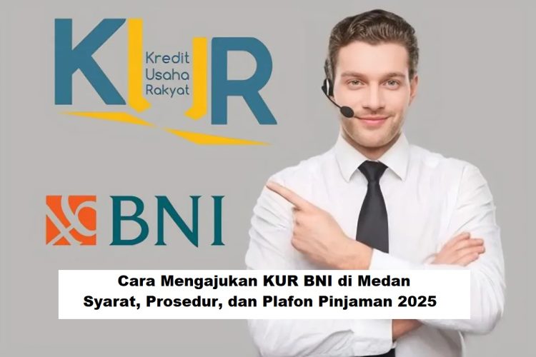 Cara Mengajukan KUR BNI di Medan: Syarat, Prosedur, dan Plafon Pinjaman 2025