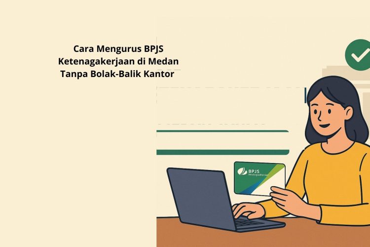 Cara Mengurus BPJS Ketenagakerjaan di Medan Tanpa Bolak-Balik Kantor