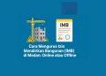 Cara Mengurus Izin Mendirikan Bangunan (IMB) di Medan Online atau Offline.