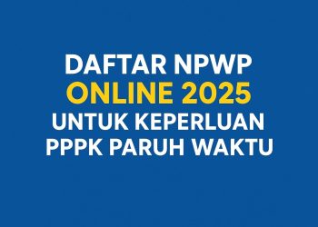 Daftar NPWP Online 2025 untuk Keperluan PPPK Paruh Waktu