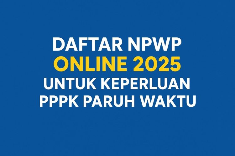 Daftar NPWP Online 2025 untuk Keperluan PPPK Paruh Waktu