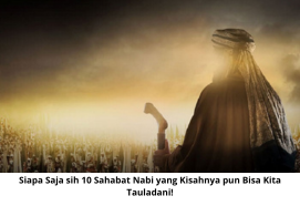 Siapa Saja sih 10 Sahabat Nabi yang Kisahnya pun Bisa Kita Tauladani!