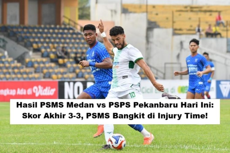 Hasil PSMS Medan vs PSPS Pekanbaru Hari Ini: Skor Akhir 3-3, PSMS Bangkit di Injury Time!