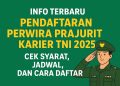 Info Terbaru Pendaftaran Perwira Prajurit Karier TNI 2025, Cek Syarat, Jadwal, dan Cara Daftar