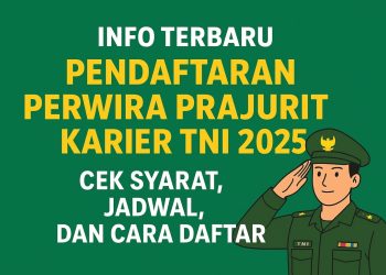 Info Terbaru Pendaftaran Perwira Prajurit Karier TNI 2025, Cek Syarat, Jadwal, dan Cara Daftar