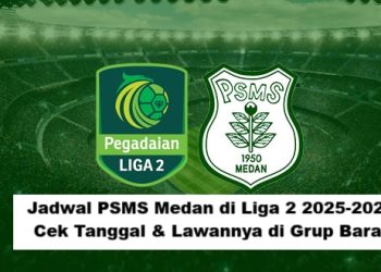 Jadwal PSMS Medan di Liga 2 2025/2026: Cek Tanggal & Lawannya di Grup Barat