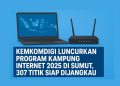 Kemkomdigi Luncurkan Program Kampung Internet 2025 di Sumut, 307 Titik Siap Dijangkau