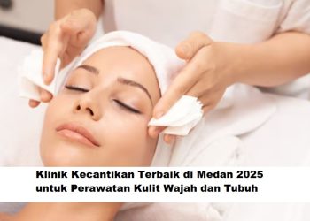Klinik Kecantikan Terbaik di Medan 2025 untuk Perawatan Kulit Wajah dan Tubuh