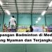 Lapangan Badminton di Medan yang Nyaman dan Terjangkau