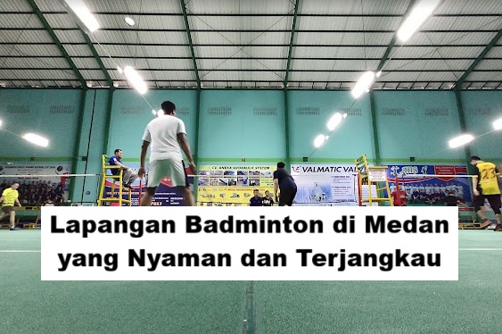Lapangan Badminton di Medan yang Nyaman dan Terjangkau