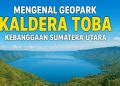 Mengenal Geopark Kaldera Toba Kebanggaan Sumatera Utara