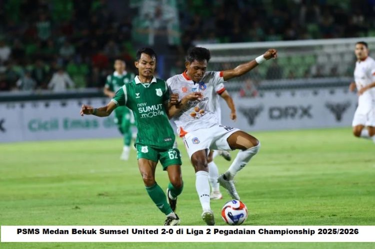 PSMS Medan Bekuk Sumsel United 2-0 di Liga 2 Pegadaian Championship 2025/2026