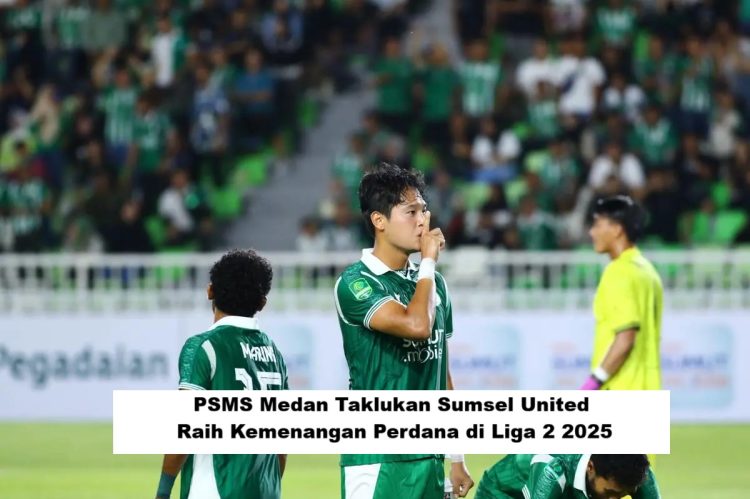 PSMS Medan Taklukan Sumsel United, Raih Kemenangan Perdana di Liga 2 2025