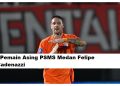 Pemain Asing PSMS Medan Felipe Cadenazzi untuk Liga 2 Musim 2025/2026
