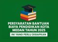 Persyaratan Bantuan Biaya Pendidikan Kota Medan Tahun 2025, Ini yang Perlu Disiapkan