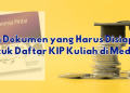 Inilah Dokumen yang Harus Disiapkan untuk Daftar KIP Kuliah di Medan