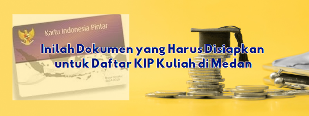 Inilah Dokumen yang Harus Disiapkan untuk Daftar KIP Kuliah di Medan