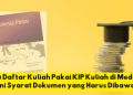 Mau Daftar Kuliah Pakai KIP Kuliah di Medan? Ini Syarat Dokumen yang Harus Dibawa