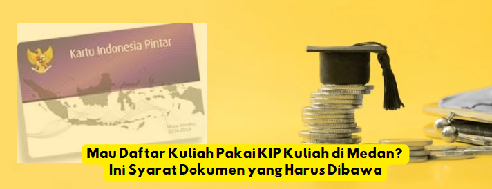 Mau Daftar Kuliah Pakai KIP Kuliah di Medan? Ini Syarat Dokumen yang Harus Dibawa