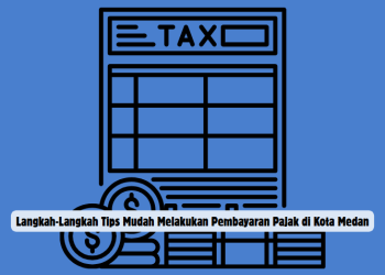 Tips Mudah Melakukan Pembayaran Pajak di Kota Medan