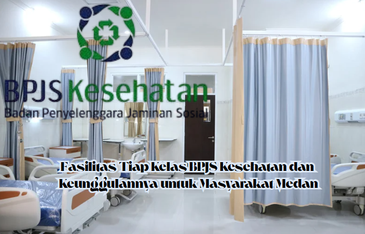 Keunggulan Fasilitas BPJS Kesehatan Tiap Kelas di Medan