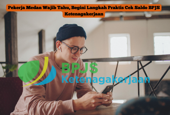 Pekerja Medan Wajib Tahu, Begini Langkah Praktis Cek Saldo BPJS Ketenagakerjaan