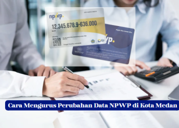 Cara Mengurus Perubahan Data NPWP di Kota Medan