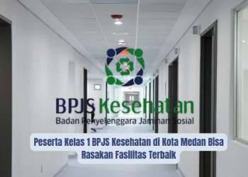 Peserta Kelas 1 BPJS Kesehatan di Kota Medan Bisa Rasakan Fasilitas Terbaik