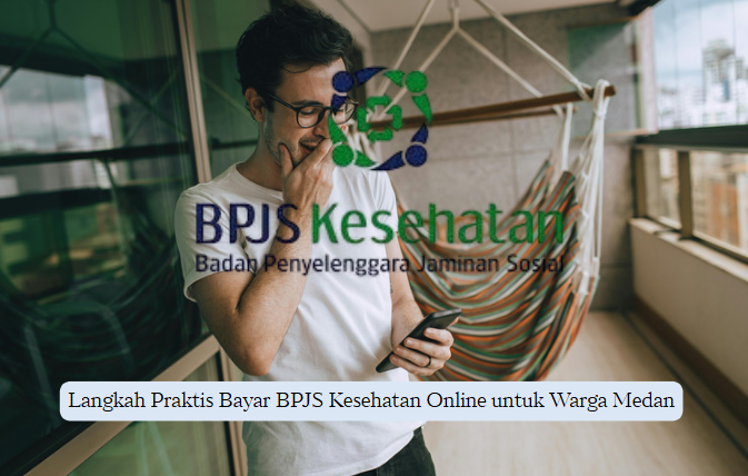 Langkah Praktis Bayar BPJS Kesehatan Online untuk Warga Medan