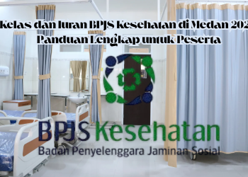 Kelas dan Iuran BPJS Kesehatan di Medan 2025: Panduan Lengkap untuk Peserta