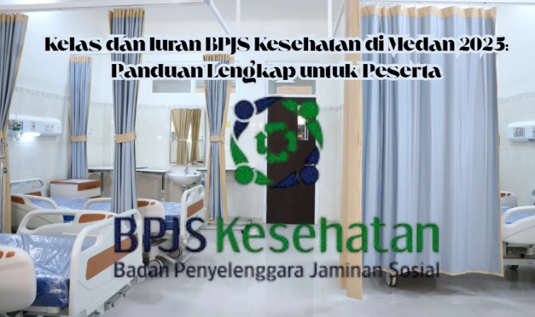 Kelas dan Iuran BPJS Kesehatan di Medan 2025: Panduan Lengkap untuk Peserta